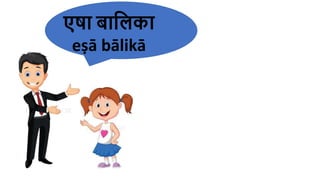 एषा बाहलका
eṣā bālikā
 