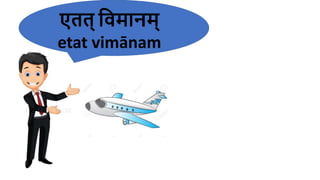 एर्र्् हवमानम्
etat vimānam
 