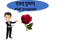 एर्र्् पुष्पम्
etat puṣpam
 