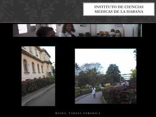 M I A N A , V A N E S A V E R O N I C A
INSTITUTO DE CIENCIAS
MEDICAS DE LA HABANA
 