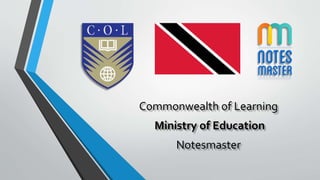 Commonwealth of Learning
Ministry of Education
Notesmaster
 