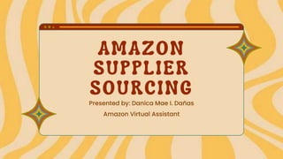 Presented by: Danica Mae I. Dañas
Amazon Virtual Assistant
 