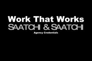 Agency Credentials S AATCHI  &   S AATCHI Work That Works 