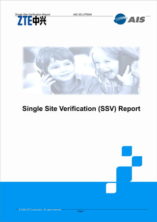 Single Site Verification Report   AIS 3G UTRAN




      Single Site Verification (SSV) Report




                                    Page 1
 