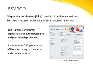 SSV TOOL
Single site verification (SSV) consists of pre-launch and post-launch
optimization activities in order to ascerta...