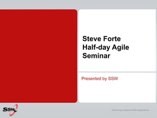 Steve Forte Half-day Agile Seminar Presented by SSW 