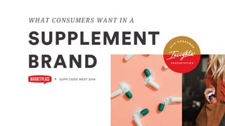 SUPPLEMENT
WHAT CONSUMERS WANT IN A
BRAND
SUPPLYSIDE WEST 2019+
 