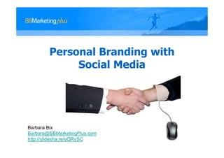 Personal Branding with
             Social Media




Barbara Bix
Barbara@BBMarketingPlus.com
http://slidesha.re/oQRvSC
 