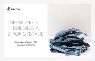 Startup Week Seattle 2017
Stephanie Chacharon
BRANDING 101:
BUILDING A
STRONG BRAND
 