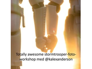 Totally awesome stormtrooper-foto-
  workshop med @kalexanderson
 