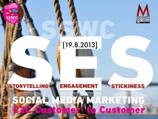 SESSTORYTELLING ENGAGEMENT STICKINESS
SOCIAL MEDIA MARKETING
SSWC[19.8.2013]
C2C Customer to Customer
 