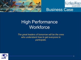 Business Case


   High Performance
      Workforce
The great leaders of tomorrow will be the ones
   who understand how to get everyone to
                 participate.




                                                 4
 