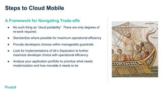 Steps to Cloud Mobile
A Framework for Navigating Trade-offs
●  No such thing as “cloud portability”. There are only degree...