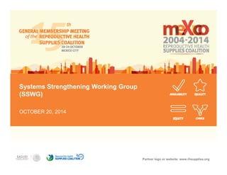 Systems Strengthening Working Group
(SSWG)
OCTOBER 20, 2014
Partner logo or website: www.rhsupplies.org
 
