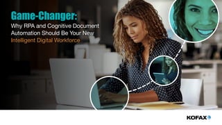 Game-Changer:
Why RPA and Cognitive Document
Automation Should Be Your New
Intelligent Digital Workforce
 