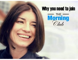 Why you need to join
THE
Morning
Club
 