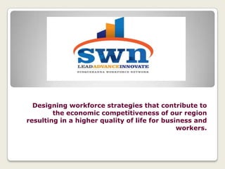 Designing workforce strategies that contribute to
        the economic competitiveness of our region
resulting in a higher quality of life for business and
                                              workers.
 