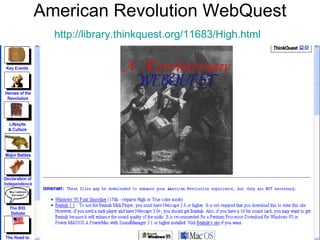 American Revolution WebQuest http://library.thinkquest.org/11683/High.html   