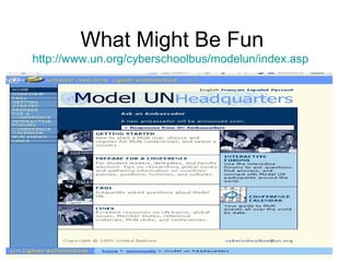What Might Be Fun http://www.un.org/cyberschoolbus/modelun/index.asp   
