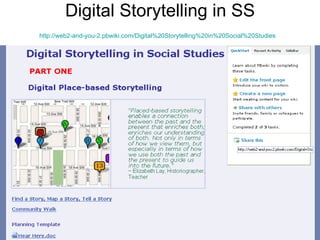 Digital Storytelling in SS http://web2-and-you-2.pbwiki.com/Digital%20Storytelling%20in%20Social%20Studies   