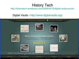 History Tech http://historytech.wordpress.com/2008/04/12/digital-vaults-social-networking-for-primary-sources/   Digital Vaults -  http://www.digitalvaults.org/ 