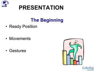 PRESENTATION

             The Beginning
• Ready Position

• Movements

• Gestures
 