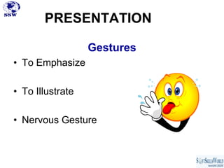 PRESENTATION

                  Gestures
• To Emphasize

• To Illustrate

• Nervous Gesture
 