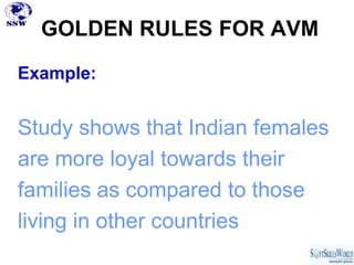 GOLDEN RULES FOR AVM

Example:


Study shows that Indian females
are more loyal towards their
families as compared to those
living in other countries
 