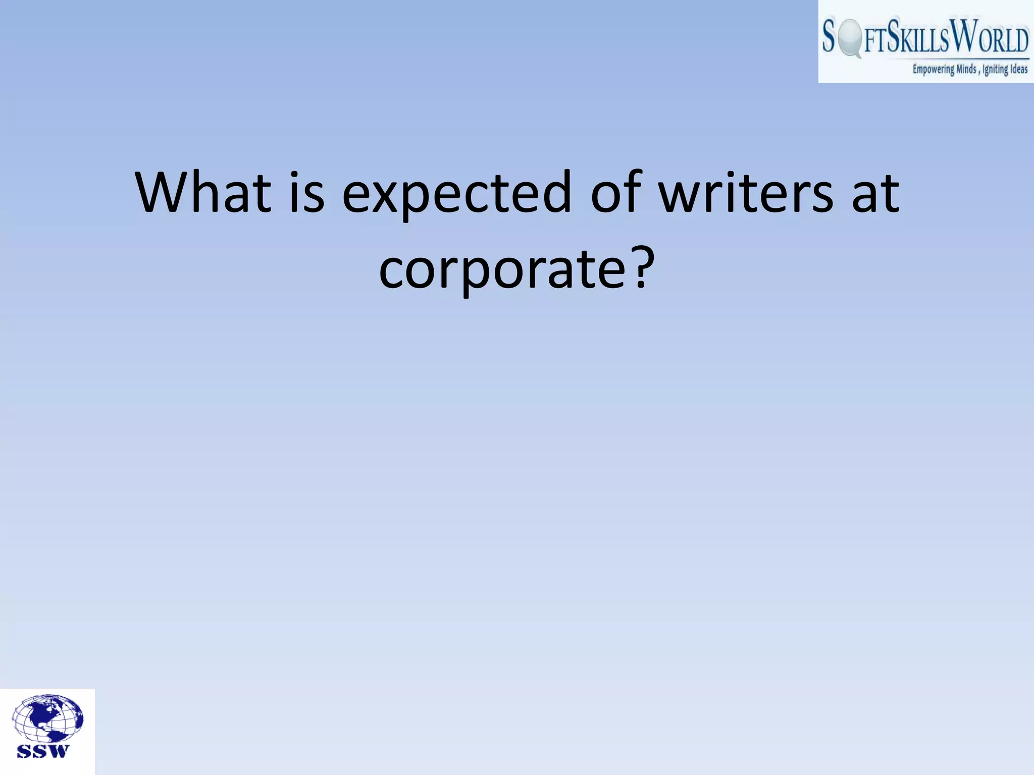 What is expected of writers at
corporate?
 