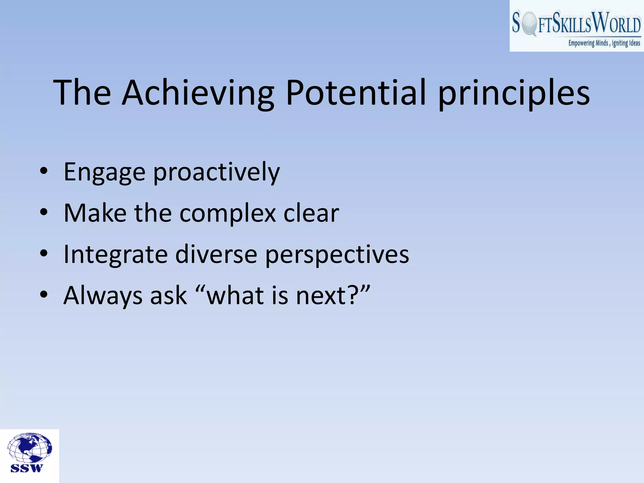 The Achieving Potential principles
•   Engage proactively
•   Make the complex clear
•   Integrate diverse perspectives
•   Always ask “what is next?”
 