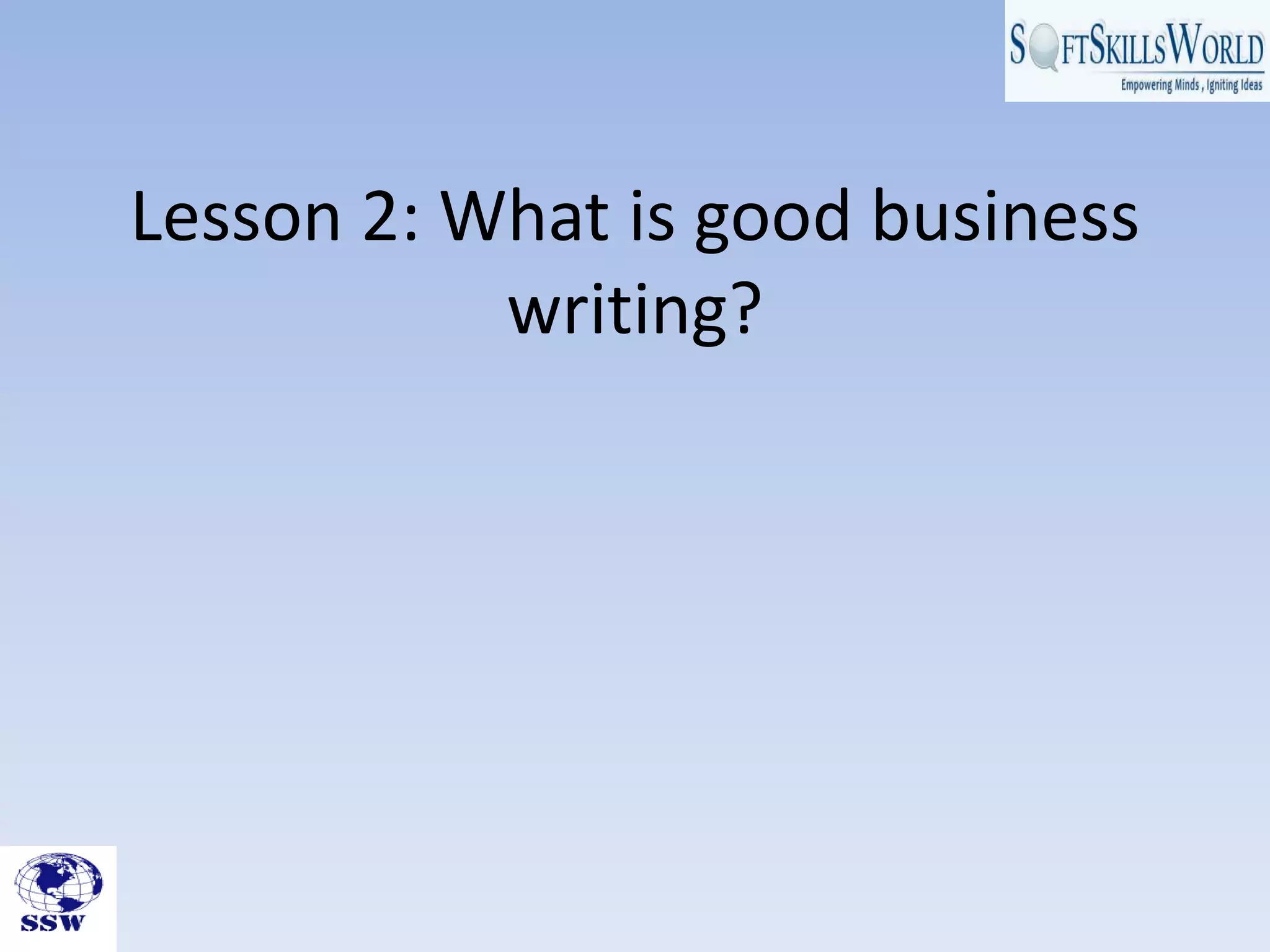 Lesson 2: What is good business
           writing?
 