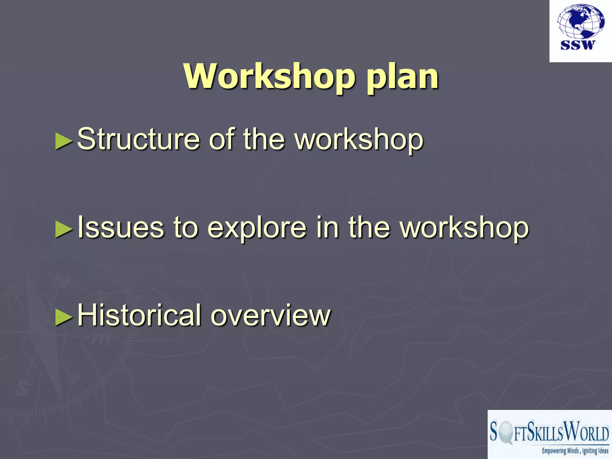 Workshop plan
►Structure    of the workshop

►Issues   to explore in the workshop

►Historical   overview
 