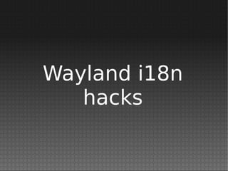 Wayland i18n
hacks
 
