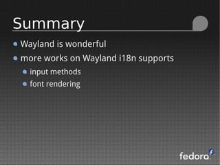 Wayland is wonderful
more works on Wayland i18n supports
input methods
font rendering
Summary
 