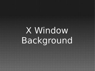 X Window
Background
 