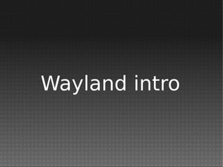 Wayland intro
 