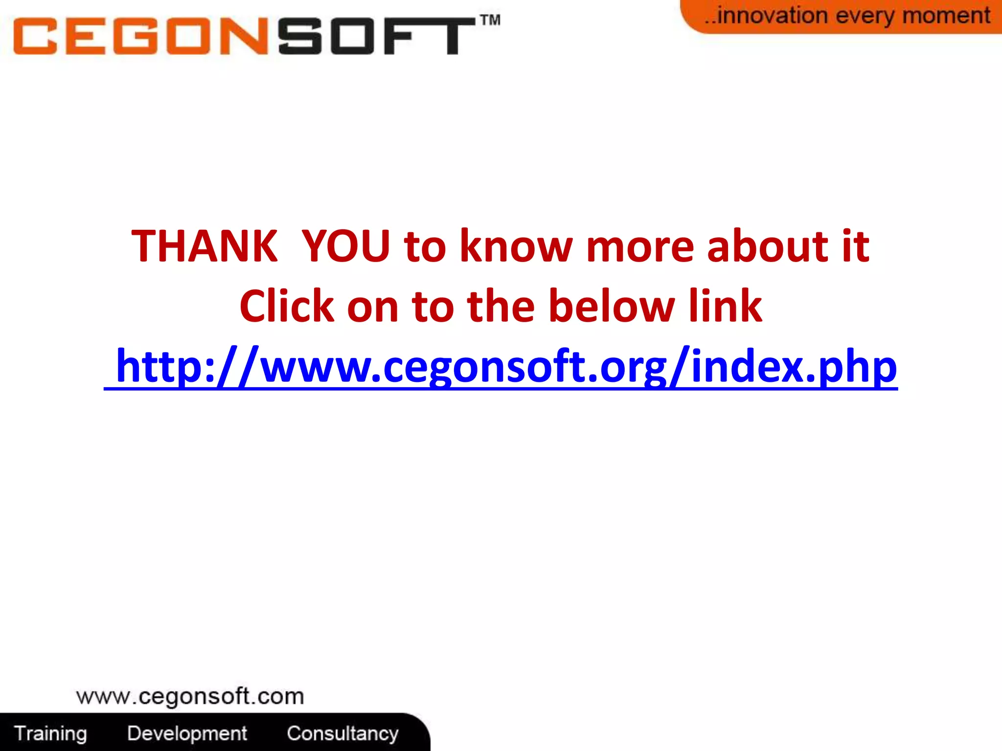 THANK YOU to know more about it 
Click on to the below link 
http://www.cegonsoft.org/index.php 
