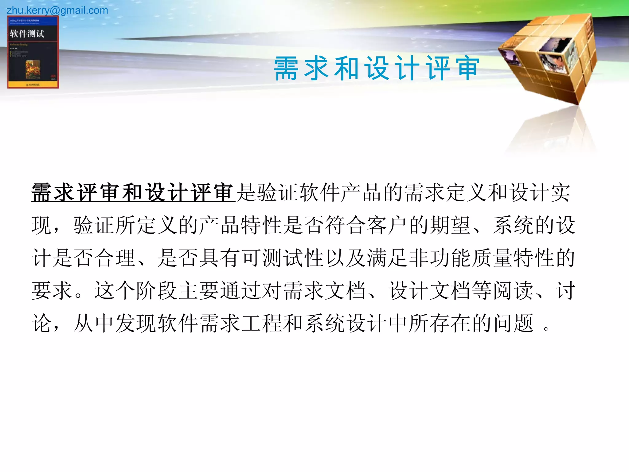 需求和设计评审 需求评审和设计评审 是验证软件产品的需求定义和设计实现，验证所定义的产品特性是否符合客户的期望、系统的设计是否合理、是否具有可测试性以及满足非功能质量特性的要求。这个阶段主要通过对需求文档、设计文档等阅读、讨论，从中发现软件需求工程和系统设计中所存在的问题  。 