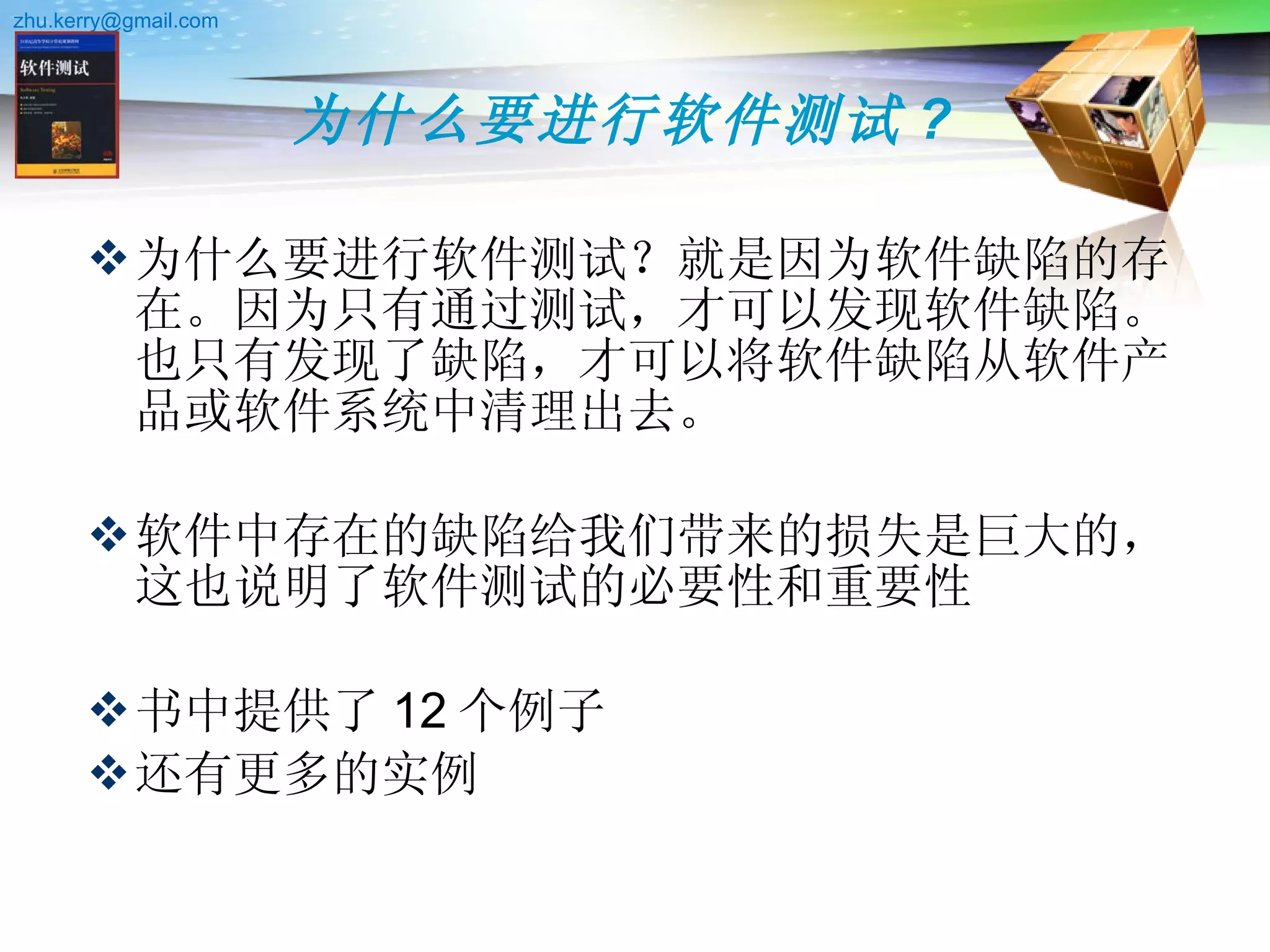 为什么要进行软件测试 ? 为什么要进行软件测试？就是因为软件缺陷的存在。因为只有通过测试，才可以发现软件缺陷。也只有发现了缺陷，才可以将软件缺陷从软件产品或软件系统中清理出去。 软件中存在的缺陷给我们带来的损失是巨大的，这也说明了软件测试的必要性和重要性  书中提供了 12 个例子 还有更多的实例 