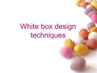 White box design
techniques
 