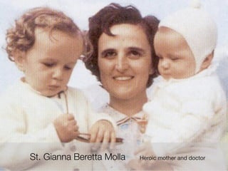 St. Gianna Beretta Molla Heroic mother and doctor
 