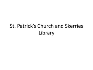 St. Patrick’s Church and Skerries
Library

 
