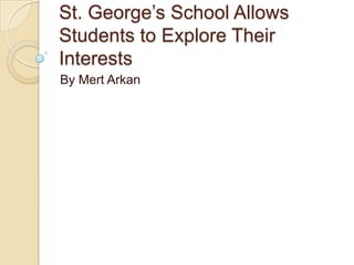 St. George’s School Allows
Students to Explore Their
Interests
By Mert Arkan

 