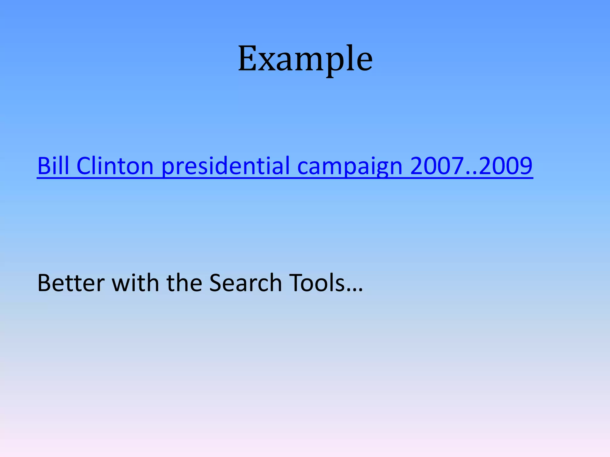 Example
Bill Clinton presidential campaign 2007..2009

Better with the Search Tools…

 