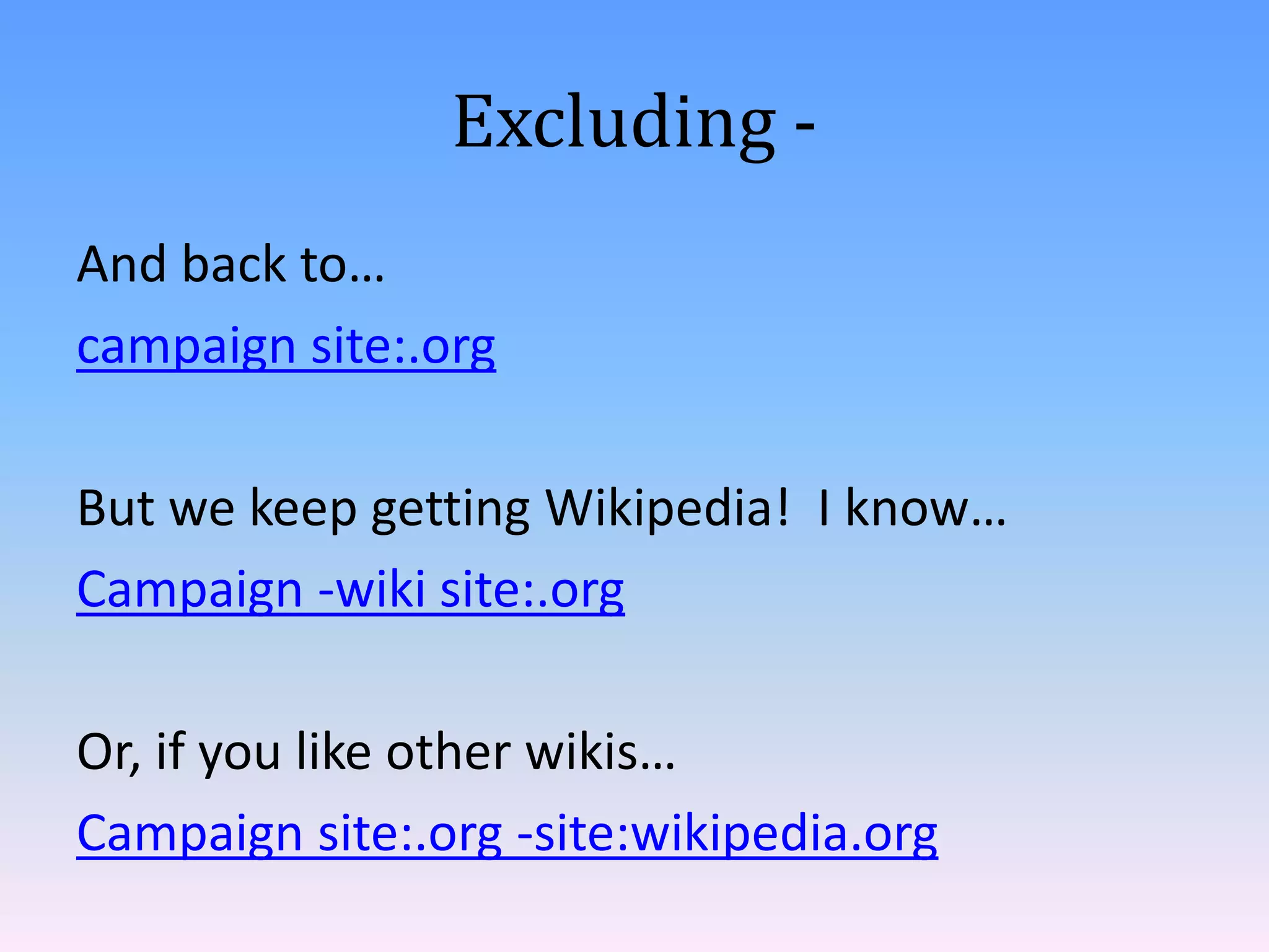 Excluding And back to…
campaign site:.org
But we keep getting Wikipedia! I know…
Campaign -wiki site:.org

Or, if you like other wikis…
Campaign site:.org -site:wikipedia.org

 