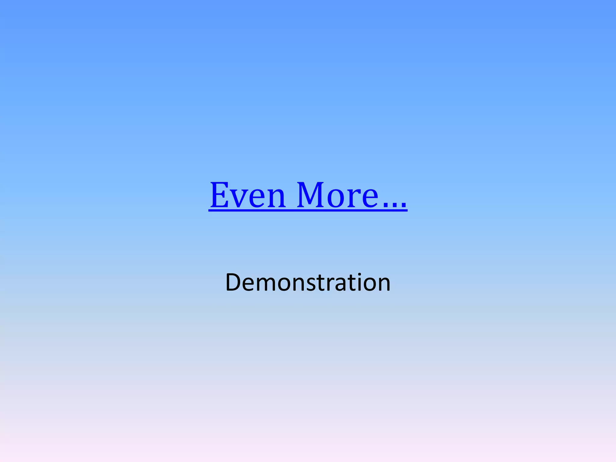 Even More…
Demonstration

 