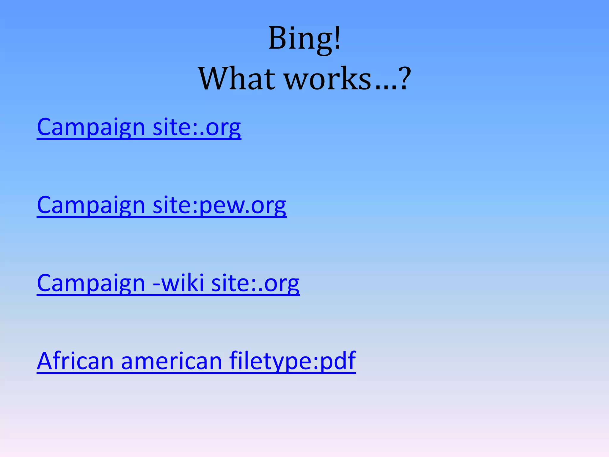 Bing!
What works…?
Campaign site:.org
Campaign site:pew.org
Campaign -wiki site:.org

African american filetype:pdf

 