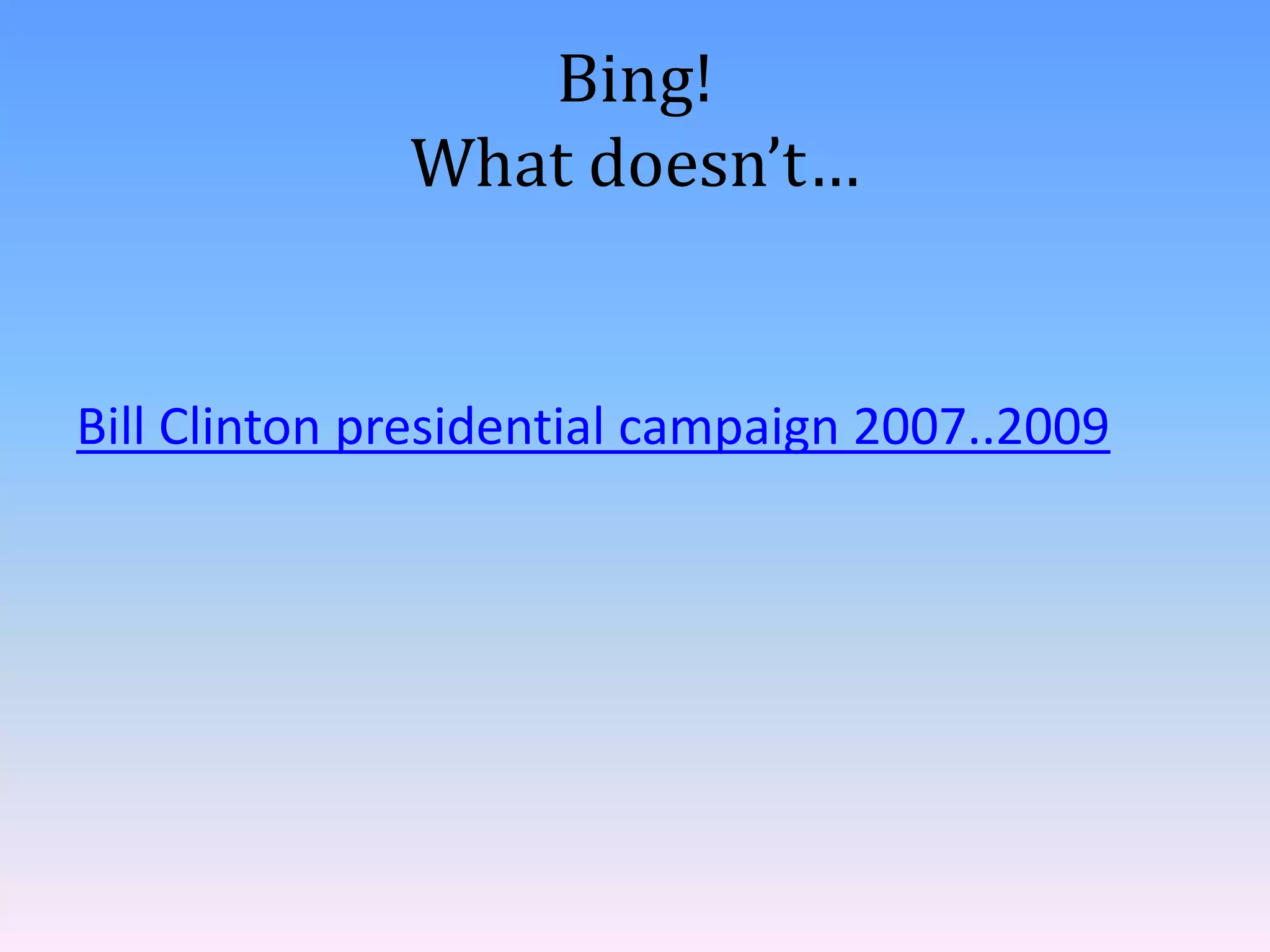 Bing!
What doesn’t…

Bill Clinton presidential campaign 2007..2009

 