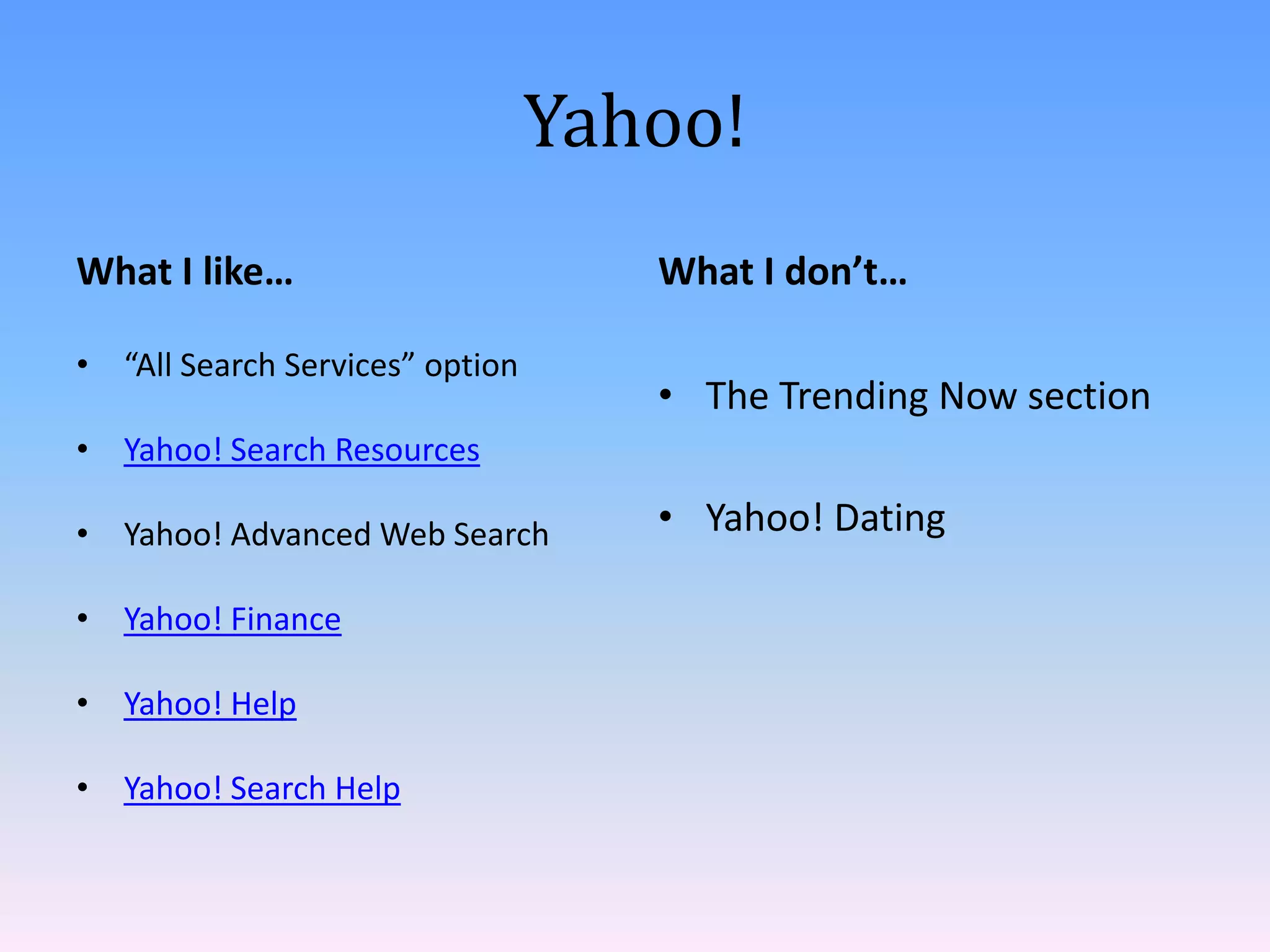 Yahoo!
What I like…
• “All Search Services” option

What I don’t…
• The Trending Now section

• Yahoo! Search Resources
• Yahoo! Advanced Web Search
• Yahoo! Finance
• Yahoo! Help
• Yahoo! Search Help

• Yahoo! Dating

 