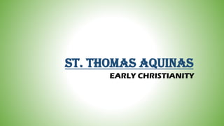 ST. THOMAS AQUINAS
EARLY CHRISTIANITY
 